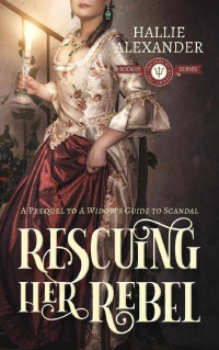 Hallie Alexander [Alexander, Hallie] — Rescuing Her Rebel