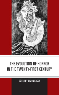 Simon Bacon; — The Evolution of Horror in the Twenty-First Century