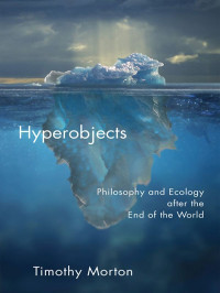 Timothy Morton — Hyperobjects: Philosophy and Ecology After the End of the World