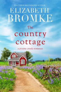 Elizabeth Bromke — The Country Cottage: A Prairie Creek Romance (Prairie Creek Sweet Romances Book 1)