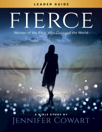 Cowart, Jennifer; — Fierce - Women's Bible Study Leader Guide: Women of the Bible Who Changed the World