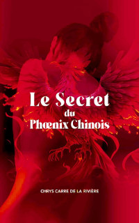 Chrys Carré de la Rivière ° — Le secret du phoenix chinois