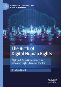 Rebekah Dowd — The Birth of Digital Human Rights: Digitized Data Governance as a Human Rights Issue in the EU