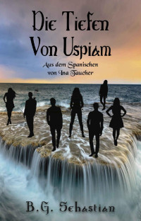 B.G. Sebastian — Die Tiefen von Uspiam (German Edition)
