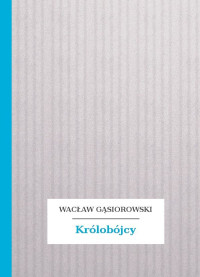 Wacław Gąsiorowski — Królobójcy