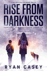 Ryan Casey — Rise From Darkness: A Post Apocalyptic EMP Survival Thriller (Survive the Darkness Book 10)