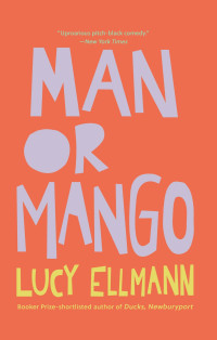 Lucy Ellmann — Man Or Mango?