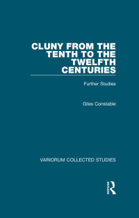 Giles Constable — Cluny from the Tenth to the Twelfth Centuries;Further Studies