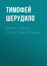 Тимофей Шерудило — Время сумерек. После Старого мира