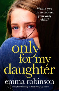 Emma Robinson — Only for My Daughter: A totally heart-breaking and addictive page-turner