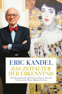 Eric Kandel — Das Zeitalter der Erkenntnis: Die Erforschung des Unbewussten in Kunst, Geist und Gehirn von der Wiener Moderne bis heute