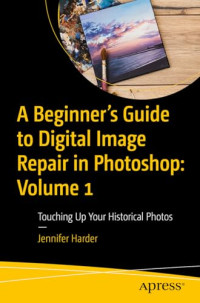 -- — A Beginner’s Guide to Digital Image Repair in Photoshop: Volume 1: Touching Up Your Historical Photos