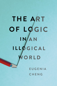 Eugenia Cheng — The Art of Logic in an Illogical World