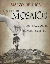 Marco De Luca — Tessere di Mosaico: un racconto di Iñacio Cortés (Italian Edition)