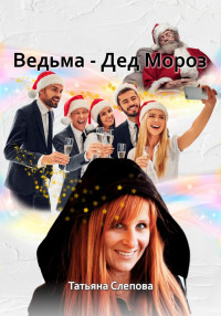 Татьяна Слепова — Ведьма – Дед Мороз