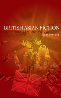 Sara Upstone — British Asian fiction: Twenty-first-century voices