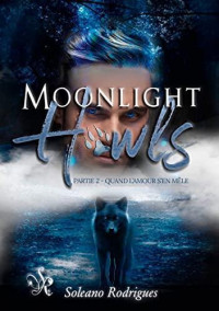 Soleano Rodrigues — Moonlight Howls: Partie 2 : Quand l'amour s'en mêle (French Edition)