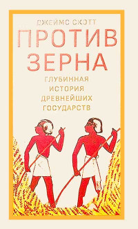 Джеймс С. Скотт — Против зерна: глубинная история древнейших государств