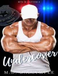 M.D. Dalrymple — Undercover: An Exciting Hidden Identity, Love at First Sight, First Responder Police Protector Romance Novel! (Men In Uniform Book 6)