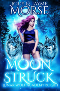 Jody Morse, Jayme Morse — Lunar Wolf Academy Book 1: Moon Struck