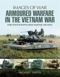 Michael Green — Armoured Warfare in the Vietnam War (Images of War)