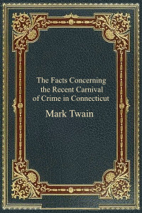 Mark Twain — The Facts Concerning the Recent Carnival of Crime in Connecticut