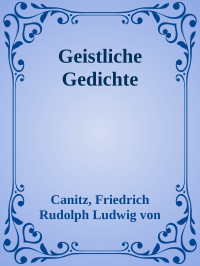 Canitz, Friedrich Rudolph Ludwig von — Geistliche Gedichte