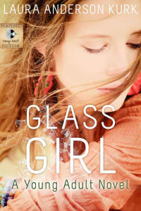 Kurk, Laura Anderson — Glass Girl (A Young Adult Novel)