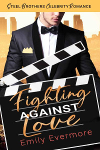 Emily Evermore — Fighting Against Love (Steel Brothers Celebrity Romance 04)