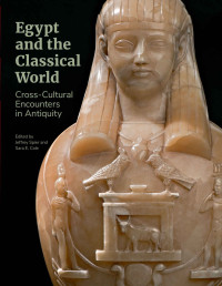 Jeffrey Spier & Sara E. Cole — Egypt and the Classical World: Cross-Cultural Encounters in Antiquity