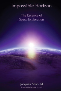 Jacques Arnould — Impossible Horizon: The Essence of Space Exploration