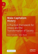 Simon Sutterlütti, Stefan Meretz — Make Capitalism History: A Practical Framework for Utopia and the Transformation of Society