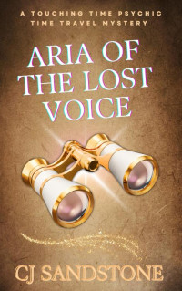 CJ Sandstone — Aria of the Lost Voice: A Touching Time Psychic Time Travel Mystery