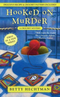 Betty Hechtman  — Hooked on Murder (Crochet Mystery 1)
