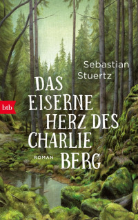 Sebastian Stuertz — Das eiserne Herz des Charlie Berg: Roman (German Edition)