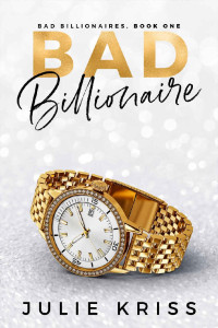 Julie Kriss [Kriss, Julie] — Bad Billionaire (Bad Billionaires #1)