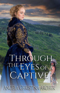 Angela Christina Archer — Through The Eyes Of A Captive (Women Of The Frontier 01)