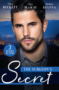 Tina Beckett, Sue MacKay, Robin Gianna — The Surgeon’s Secret (3 Books in One)