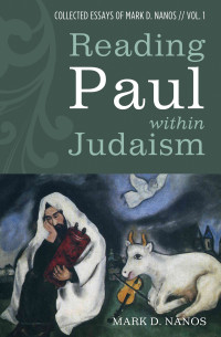 Mark D. Nanos; — Reading Paul Within Judaism