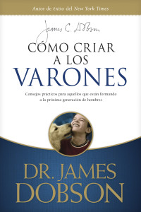 James C. Dobson; — Cmo criar a los varones