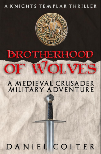 Daniel Colter — Brotherhood of Wolves: A Medieval Crusader military adventure (Knights Templar Thrillers Book 1) Anthology