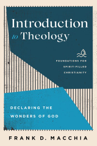 Macchia, Frank D.; — Introduction to Theology (Foundations for Spirit-Filled Christianity)