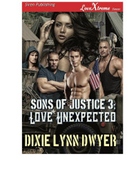 Dixie Lynn Dwyer — Sons of Justice 3: Love Unexpected (Siren Publishing LoveXtreme Forever)