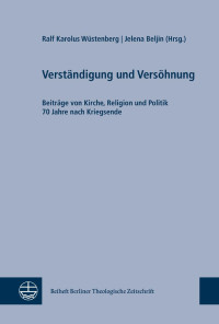 Ralf Karolus Wüstenberg, Jelena Bel** — Verständigung und Versöhnung. Beiträge von Kirche, Religion und Politik 70 Jahre nach Kriegsende