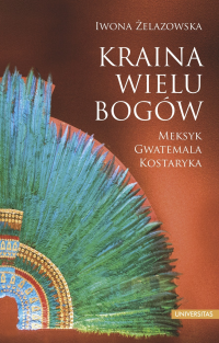 Iwona elazowska; — Kraina wielu bogw. Meksyk Gwatemala Kostaryka