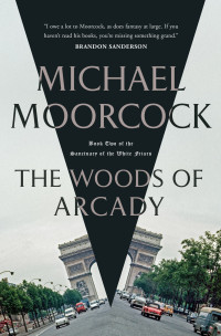 Michael Moorcock — The Woods of Arcady--Book Two of the Sanctuary of the White Friars
