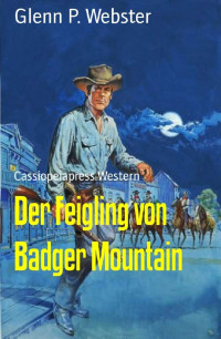 Glenn P. Webster [Webster, Glenn P.] — Der Feigling von Badger Mountain: Cassiopeiapress Western (German Edition)