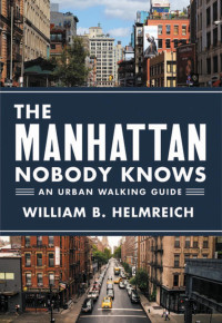 William B. Helmreich — The Manhattan Nobody Knows- An Urban Walking Guide