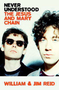 William Reid, Jim Reid, Ben Thompson — Never Understood: The Jesus and Mary Chain