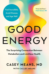 Casey Means, MD — Good Energy: The Surprising Connection Between Metabolism and Limitless Health